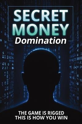 Secret Money Domination: Steal the Wealth Strategies of the 1% and Break Free from Financial Slavery - The Veiled Architect - cover