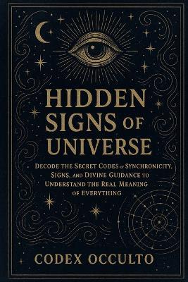 Hidden Signs of the Universe: Decode the Secret Codes of Synchronicity, Signs, and Divine Guidance to Understand the Real Meaning of Everything - Codex Occulto - cover