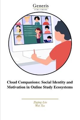 Cloud Companions: Social Identity and Motivation in Online Study Ecosystems - Wei Xu,Ziqing Liu - cover