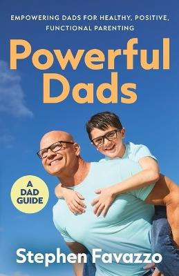 Powerful Dads: Empowering Dads for Healthy, Positive, Functional Parenting - Stephen Favazzo - cover