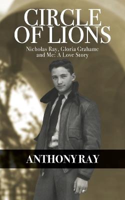 Circle of Lions: Nicholas Ray, Gloria Gahame and Me, A Love Story - Anthony Ray - cover
