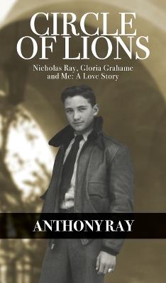 Circle of Lions: Nicholas Ray, Gloria Gahame and Me, A Love Story - Anthony Ray - cover
