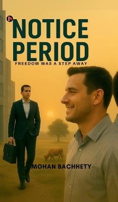 Notice Period: Freedom was a step away - Mohan Bachhety - cover