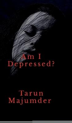 Am I depressed ?: The Struggle for Light in a Darkened World - Tarun Majumder - cover