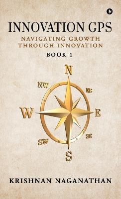Innovation GPS: Navigating Growth through Innovation - Krishnan Naganathan - cover