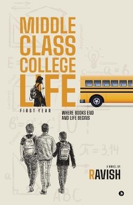 Middle Class College Life: First Year Where Books End And Life Begins - Ravish - cover