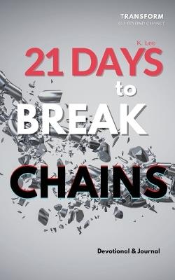 21 Days to Break Chains: Devotional and Journal - K Lee - cover