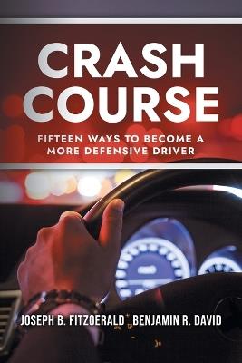 Crash Course: Fifteen Ways to Become a More Defensive Driver - Joseph B Fitzgerald,Benjamin R David - cover