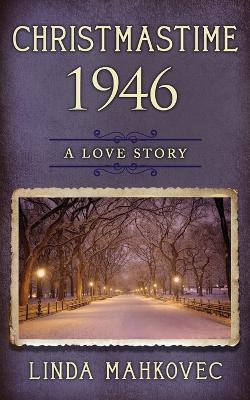Christmastime 1946: A Love Story - Linda Mahkovec - cover