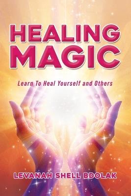 Healing Magic: Learn to Heal Yourself and Others - Levanah Shell Bdolak - cover