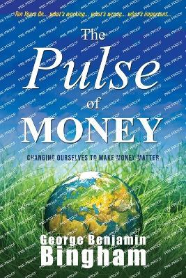 The Pulse of Money: Changing Ourselves to Make Money Matter - George Benjamin Bingham - cover