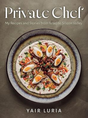 Private Chef, My Recipes and Stories from Israel to Silicon Valley - Yair Luria - cover