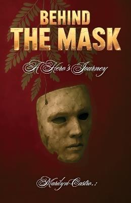 Behind the Mask, A Hero's Journey - Marilyn Castro - cover