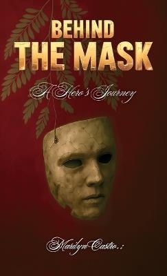 Behind the Mask, A Hero's Journey - Marilyn Castro - cover
