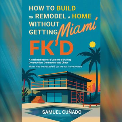 How to Build or Remodel a Home in Miami without Getting FK'd