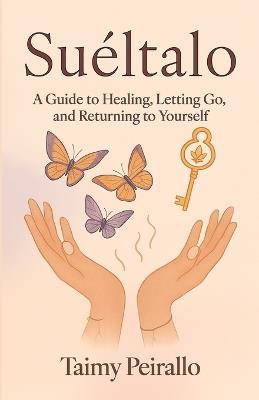 Suéltalo, A Guide to Healing, Letting Go, and Returning to Yourself - Taimy Peirallo - cover