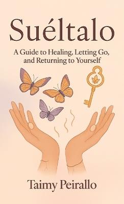 Suéltalo, A Guide to Healing, Letting Go, and Returning to Yourself - Taimy Peirallo - cover