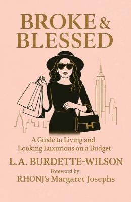Broke & Blessed, A Guide to Living and Looking Luxurious on a Budget - L a Burdette-Wilson - cover