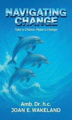 Navigating Change, Take a Chance Make a Change - Joan E Wakeland - cover