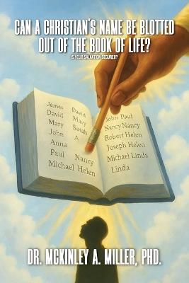 Can A Christian's Name Be Blotted Out of the Book of Life?: Searching the Holy Bible using Biblical Philosophy & Theology - McKinley Antonio Miller - cover