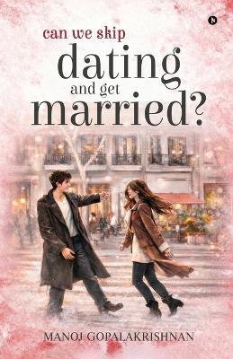 Can We Skip Dating and Get Married? - Manoj Gopalakrishnan - cover