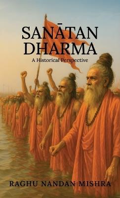 Sanātan Dharma: A Historical Perspective - Raghu Nandan Mishra - cover