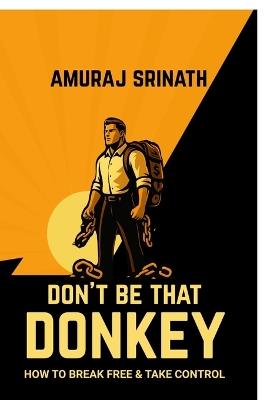Don't Be That Donkey: A Modern Guide to Outsmarting the Obstacles in Your Way - Amuraj Srinath - cover