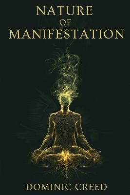Nature of Manifestation: When Manifestation Doesn't Work. The Hidden Laws of Nature, Identity, and Energy You Were Never Told - Dominic Creed - cover