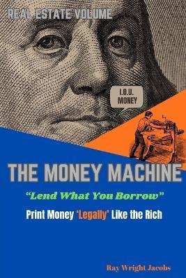The Money Machine - Lend What You Borrow Print Money 'Legally' Like the Rich - Ray Wright Jacobs - cover
