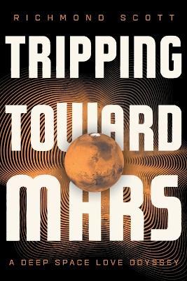 Tripping Toward Mars: A Deep Space Love Odyssey - Richmond Scott - cover
