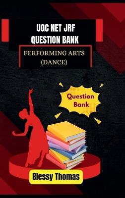 Ugc Net Jrf Question Bank: Performing Arts (Dance) - Blessy Thomas - cover