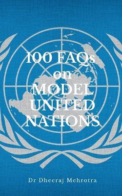 100 FAQs on Model United Nations (MUN) - Dr Dheeraj Mehrotra - cover