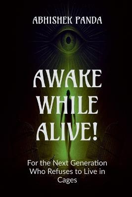 Awake While Alive!: For the Next Generation Who Refuses to Live in Cages - Abhishek Panda - cover