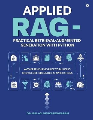 Applied RAG - Practical Retrieval-Augmented Generation with Python: A Comprehensive Guide to Building Knowledge-Grounded AI Applications - Dr Balaji Venkateswaran - cover