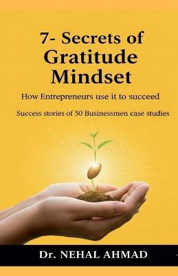 7- secrets of Gratitude Mindset: How Entrepreneurs use it to succeed_ - Dr Nehal Ahmad - cover