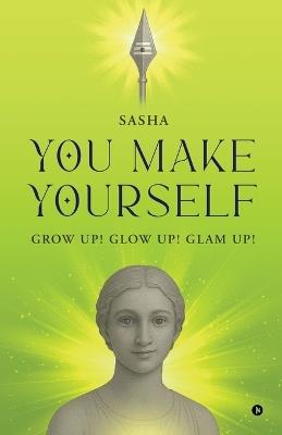 You Make Yourself: Grow Up! Glow Up! Glam Up! - Sasha - cover
