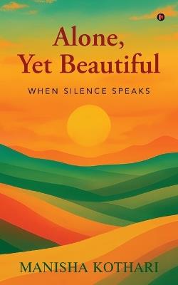 Alone, Yet beautiful: When Silence Speaks - Manisha Kothari - cover