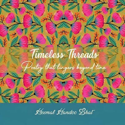 Timeless Threads: Poetry that lingers beyond time - Heemal Handoo Bhat - cover