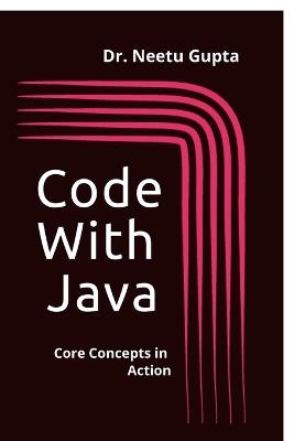 Code with Java: Code Concepts in Action: Words they never received. Poems they'll never read. - Dr Neetu Gupta - cover