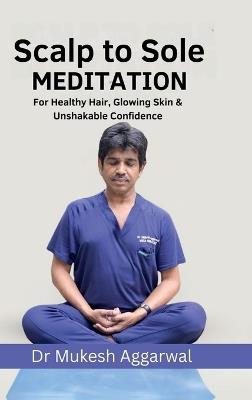 Scalp to Sole Meditation - Dr Mukesh Aggarwal - cover