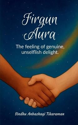 Firgun Aura: The feeling of genuine, unselfish delight - Sindhu Anbazhagi Tikaraman - cover