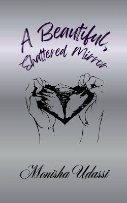 A Beautiful, Shattered Mirror - Monisha Udassi - cover