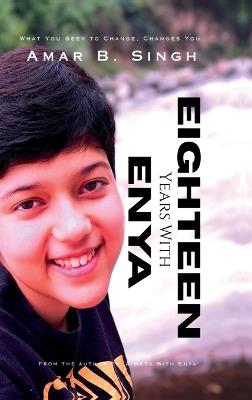 Eighteen Years With Enya: What You Seek To Change, Changes You - Amar B Singh - cover