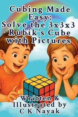 Cubing Made Easy: Solve the 3x3x3 Rubik's Cube with Pictures - C K Nayak - cover