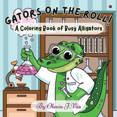Gators on the Roll!: A Coloring Book of Busy Alligators - Olezia J Vas - cover
