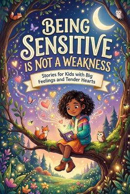 Being Sensitive Is Not a Weakness: Stories for Kids with Big Feelings and Tender Hearts - Rick Zhang - cover