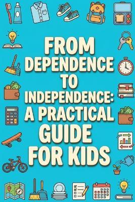From Dependence to Independence: A Practical Guide for Kids - Rick Zhang - cover