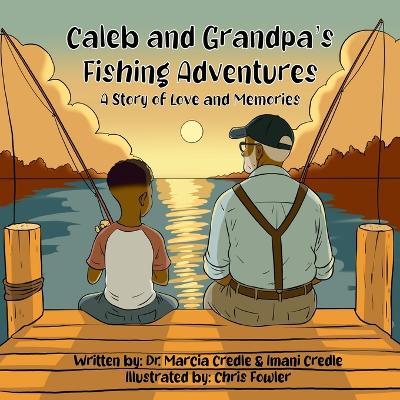 Caleb and Grandpa's Fishing Adventures: A Story of Love and Memories - Marcia Credle,Imani Credle - cover