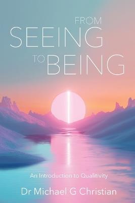 From Seeing to Being: An Introduction to Qualitivity - Michael G Christian - cover