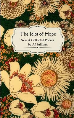 The idiot of hope New & Collected Poems - Aj Sullivan - cover